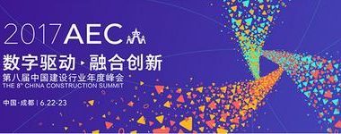 The 2017 China Construction Industry Annual Summit Scheduled for June in Chengdu-BIM WORLD